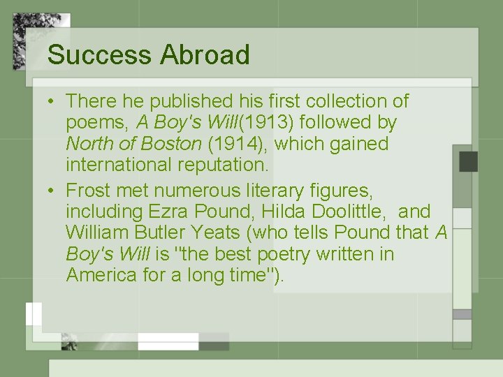 Success Abroad • There he published his first collection of poems, A Boy's Will(1913)