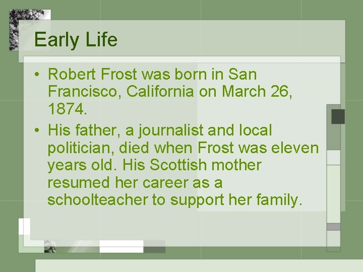Early Life • Robert Frost was born in San Francisco, California on March 26,