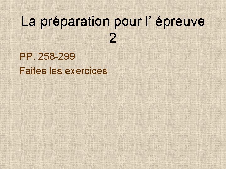 La préparation pour l’ épreuve 2 PP. 258 -299 Faites les exercices 