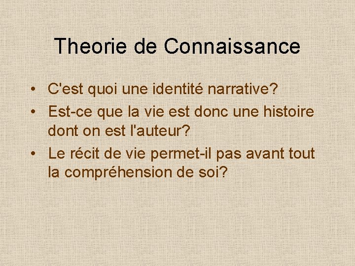 Theorie de Connaissance • C'est quoi une identité narrative? • Est-ce que la vie