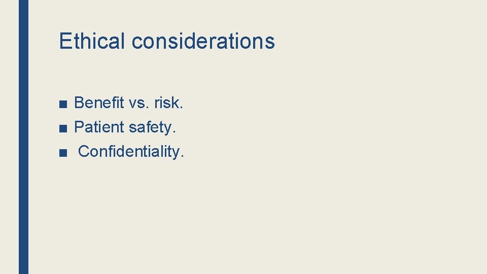 Ethical considerations ■ Benefit vs. risk. ■ Patient safety. ■ Confidentiality. 