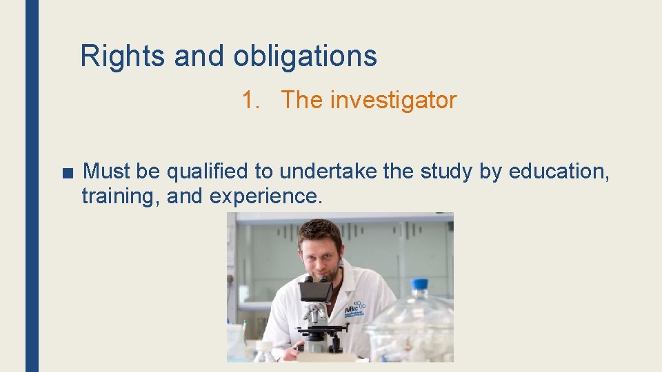 Rights and obligations 1. The investigator ■ Must be qualified to undertake the study
