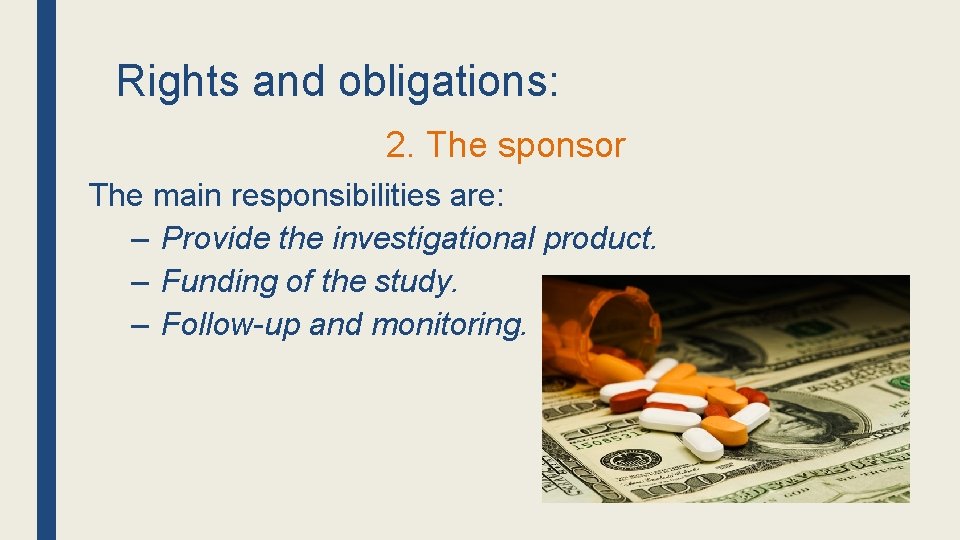 Rights and obligations: 2. The sponsor The main responsibilities are: – Provide the investigational