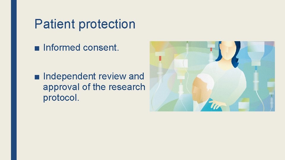 Patient protection ■ Informed consent. ■ Independent review and approval of the research protocol.