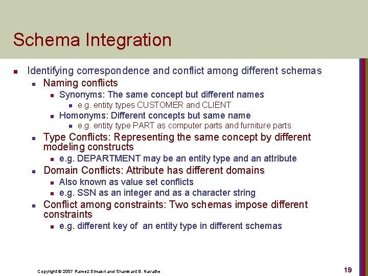 Schema Integration n Identifying correspondence and conflict among different schemas n Naming conflicts n