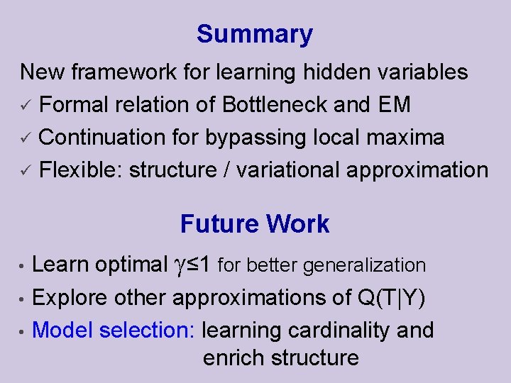Summary New framework for learning hidden variables ü Formal relation of Bottleneck and EM