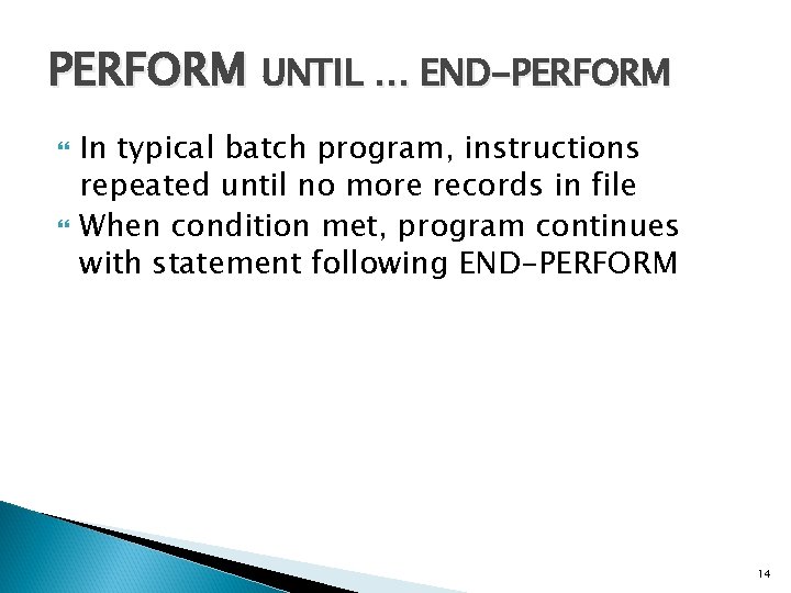 PERFORM UNTIL … END-PERFORM In typical batch program, instructions repeated until no more records