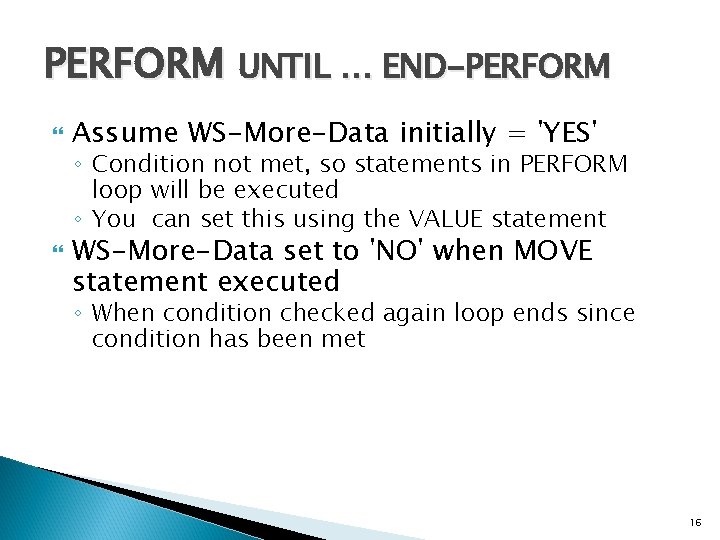 PERFORM UNTIL … END-PERFORM Assume WS-More-Data initially = 'YES' ◦ Condition not met, so