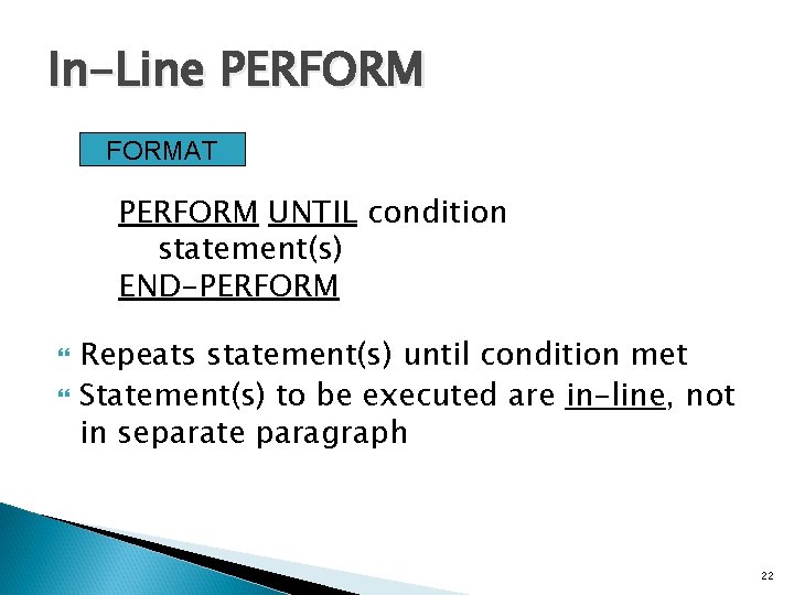 In-Line PERFORMAT PERFORM UNTIL condition statement(s) END-PERFORM Repeats statement(s) until condition met Statement(s) to