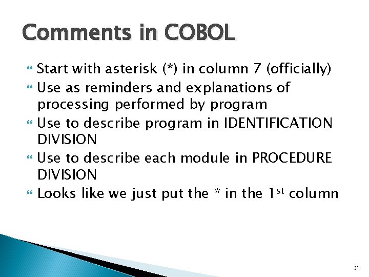 Comments in COBOL Start with asterisk (*) in column 7 (officially) Use as reminders