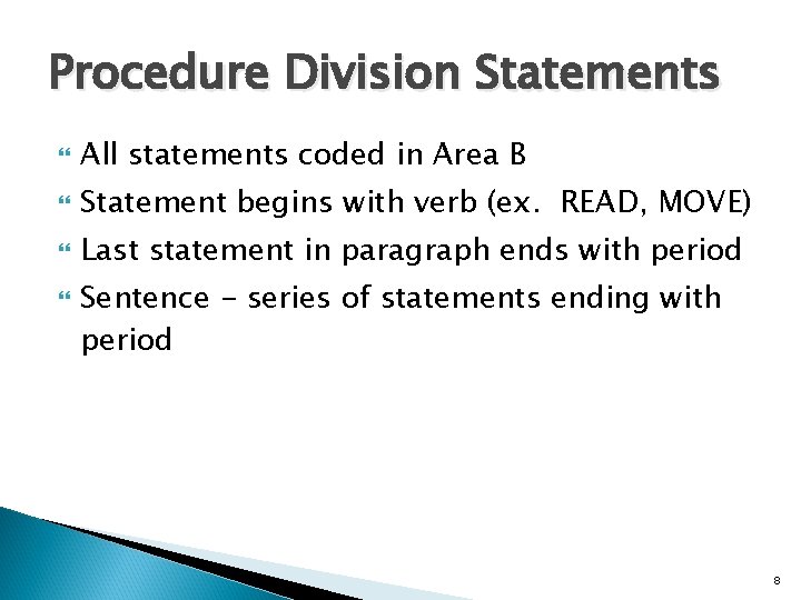Procedure Division Statements All statements coded in Area B Statement begins with verb (ex.