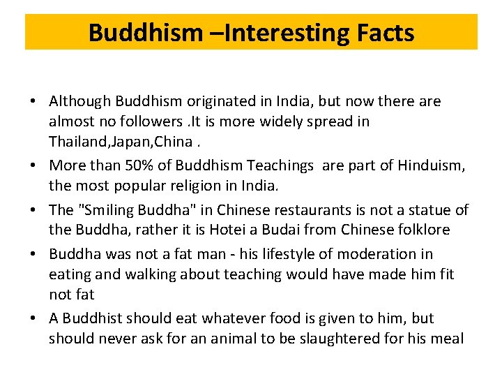 Buddhism –Interesting Facts • Although Buddhism originated in India, but now there almost no