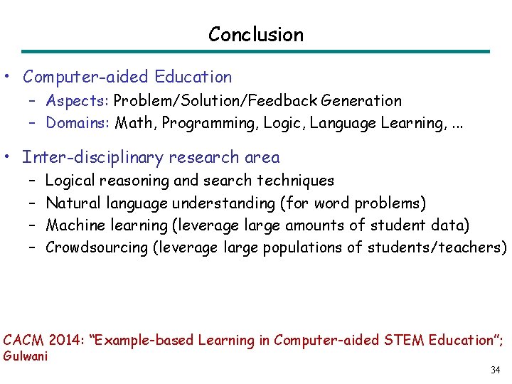 Conclusion • Computer-aided Education – Aspects: Problem/Solution/Feedback Generation – Domains: Math, Programming, Logic, Language