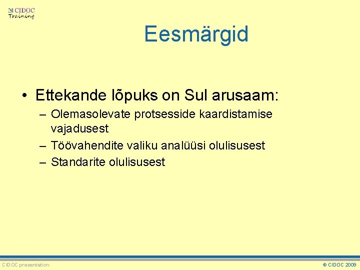 Eesmärgid • Ettekande lõpuks on Sul arusaam: – Olemasolevate protsesside kaardistamise vajadusest – Töövahendite