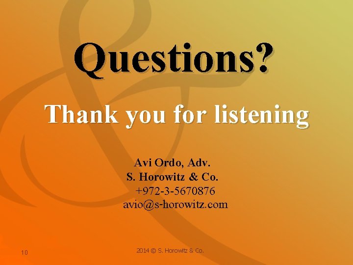Questions? Thank you for listening Avi Ordo, Adv. S. Horowitz & Co. +972 -3