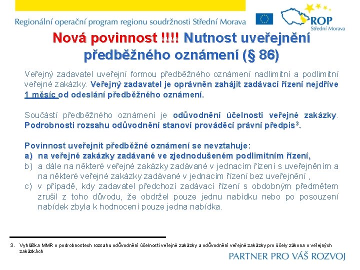 Nová povinnost !!!! Nutnost uveřejnění předběžného oznámení (§ 86) Veřejný zadavatel uveřejní formou předběžného