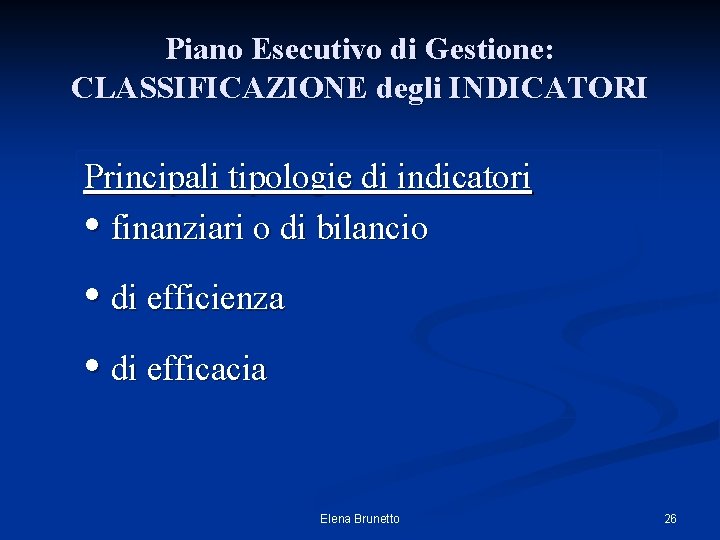 Piano Esecutivo di Gestione: CLASSIFICAZIONE degli INDICATORI Principali tipologie di indicatori • finanziari o