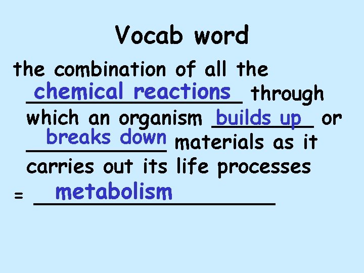 Vocab word the combination of all the chemical reactions through _________ which an organism