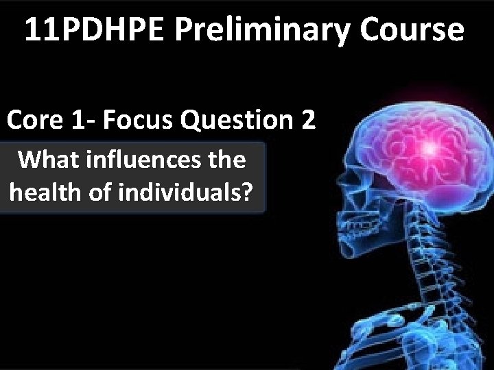 11 PDHPE Preliminary Course Core 1 - Focus Question 2 What influences the health
