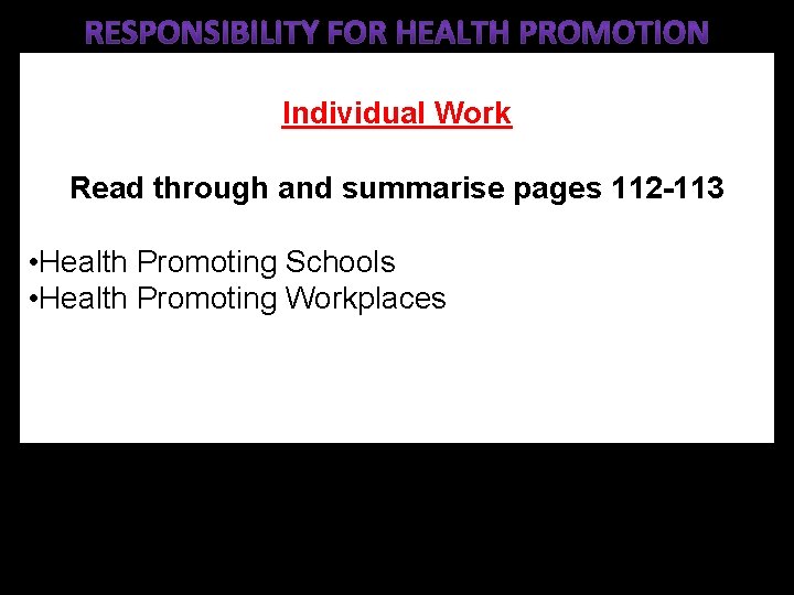 Individual Work Read through and summarise pages 112 -113 • Health Promoting Schools •