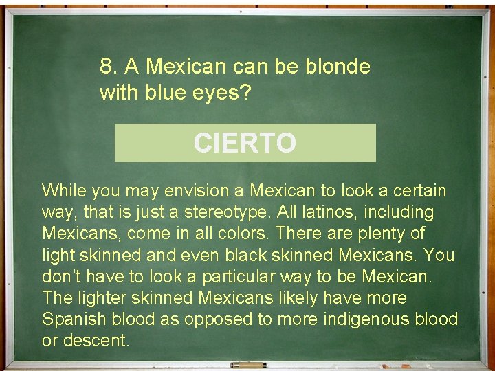 8. A Mexican be blonde with blue eyes? ¿Cierto o Falso? CIERTO While you