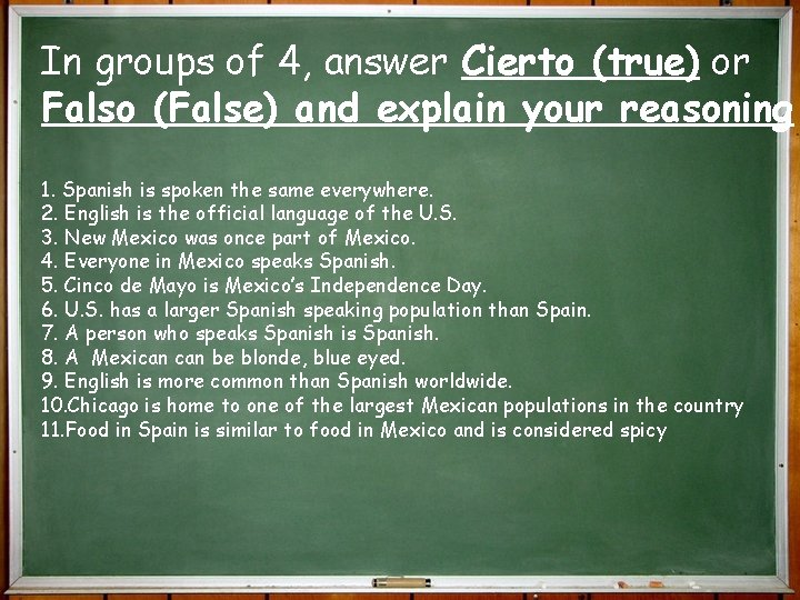 In groups of 4, answer Cierto (true) or Falso (False) and explain your reasoning