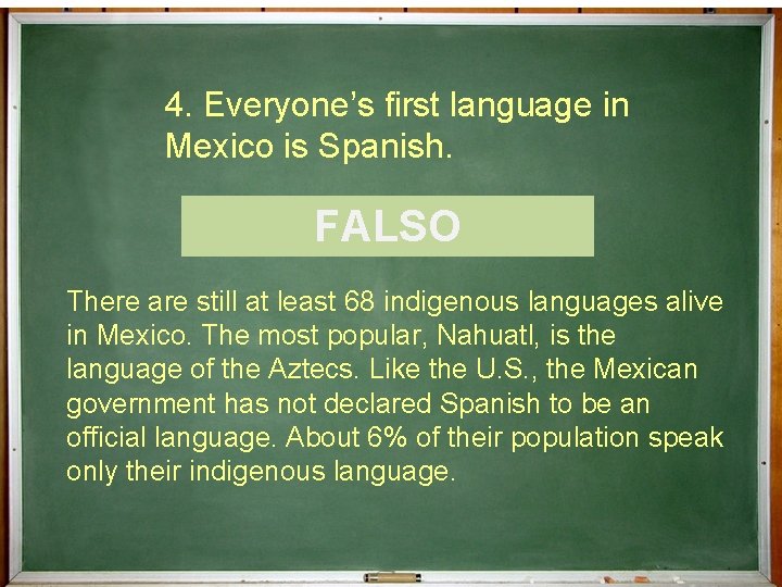 4. Everyone’s first language in Mexico is Spanish. ¿Cierto o Falso? FALSO There are