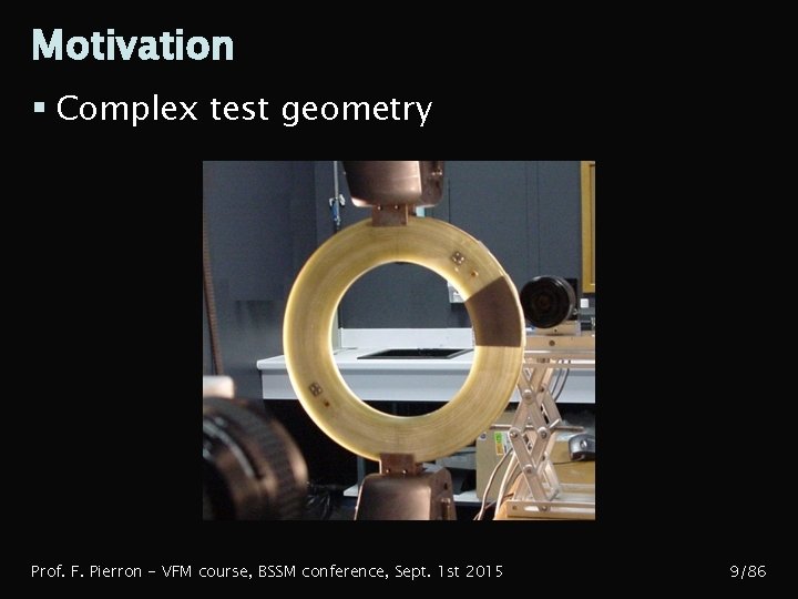 Motivation § Complex test geometry Prof. F. Pierron - VFM course, BSSM conference, Sept.