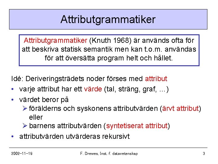 Attributgrammatiker (Knuth 1968) är används ofta för att beskriva statisk semantik men kan t.
