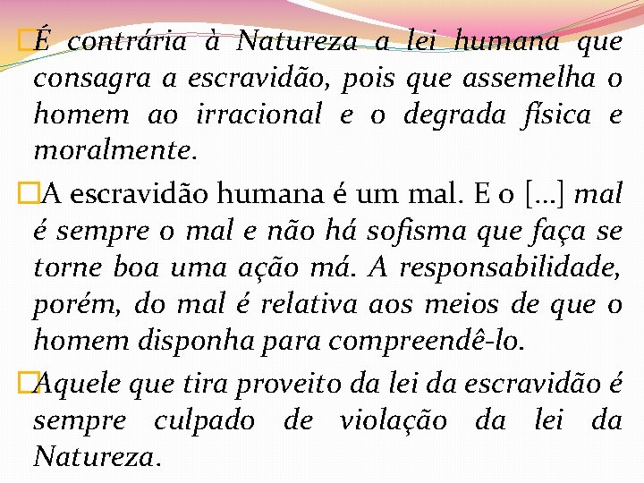�É contrária à Natureza a lei humana que consagra a escravidão, pois que assemelha