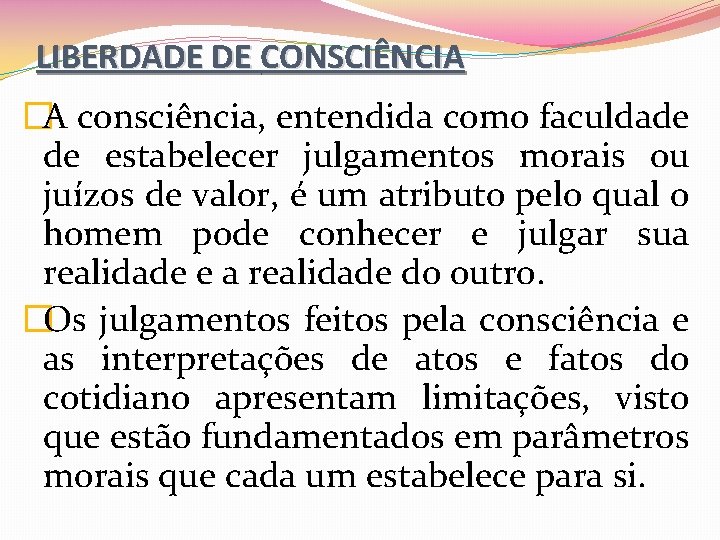 LIBERDADE DE CONSCIÊNCIA �A consciência, entendida como faculdade de estabelecer julgamentos morais ou juízos