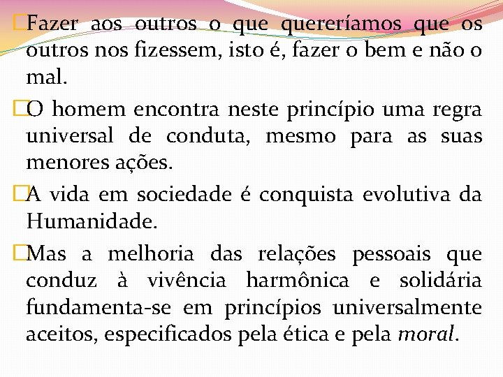 �Fazer aos outros o quereríamos que os outros nos fizessem, isto é, fazer o
