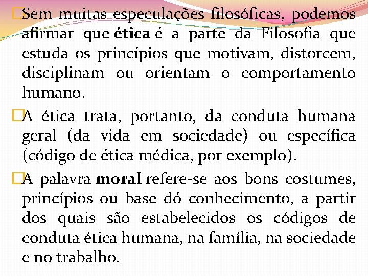 �Sem muitas especulações filosóficas, podemos afirmar que ética é a parte da Filosofia que