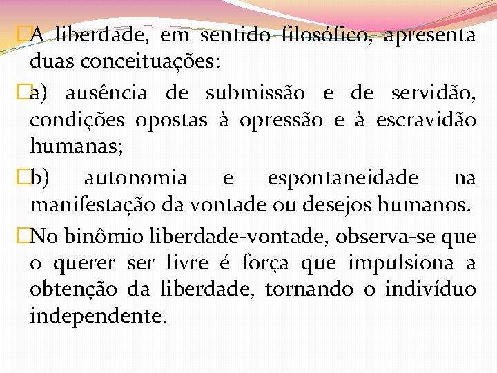 �A liberdade, em sentido filosófico, apresenta duas conceituações: �a) ausência de submissão e de