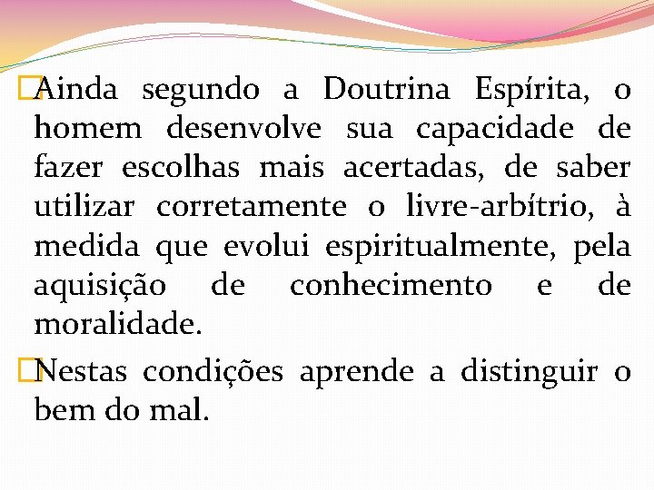�Ainda segundo a Doutrina Espírita, o homem desenvolve sua capacidade de fazer escolhas mais