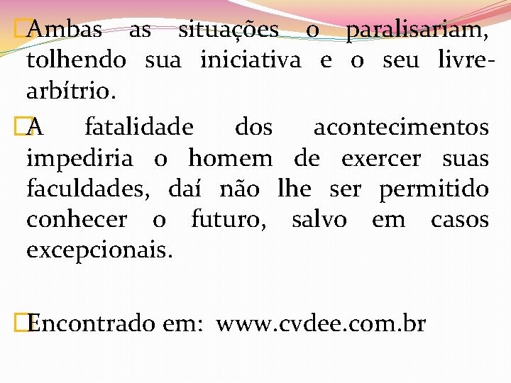 �Ambas as situações o paralisariam, tolhendo sua iniciativa e o seu livrearbítrio. �A fatalidade