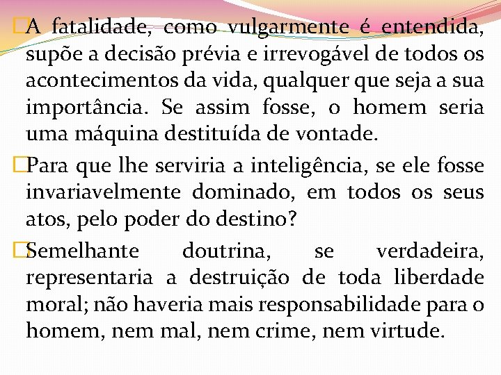 �A fatalidade, como vulgarmente é entendida, supõe a decisão prévia e irrevogável de todos