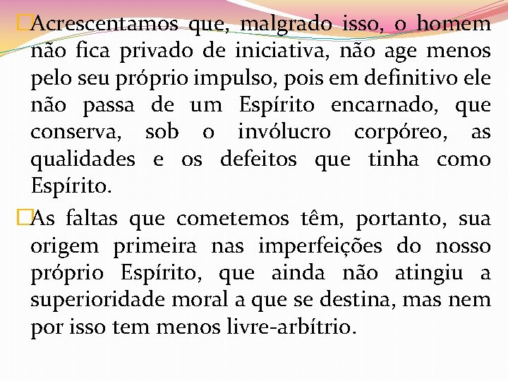 �Acrescentamos que, malgrado isso, o homem não fica privado de iniciativa, não age menos