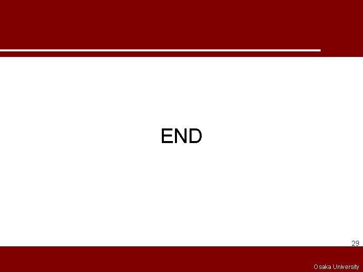 END 29 Osaka University Copyright © 2008 Nara Institute of Science and Technology /