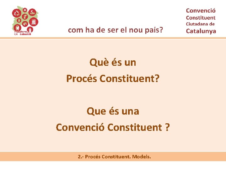 Què és un Procés Constituent? Que és una Convenció Constituent ? 2. - Procés