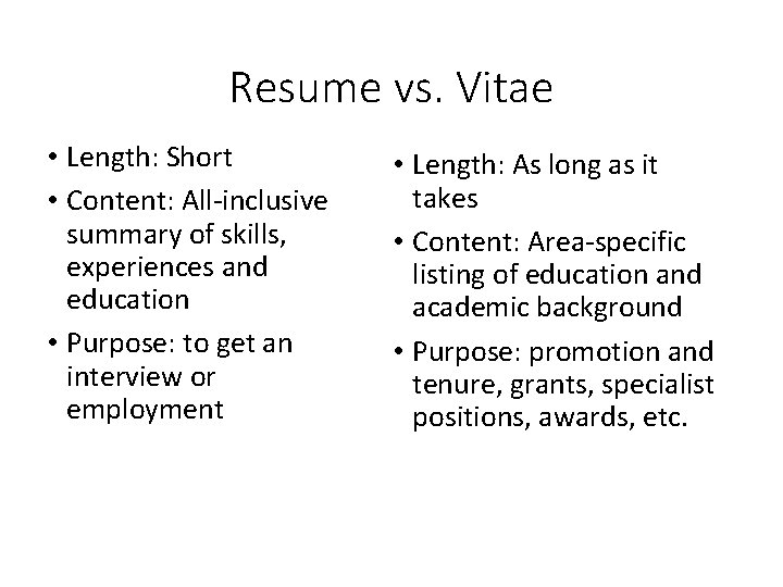 Resume vs. Vitae • Length: Short • Content: All-inclusive summary of skills, experiences and