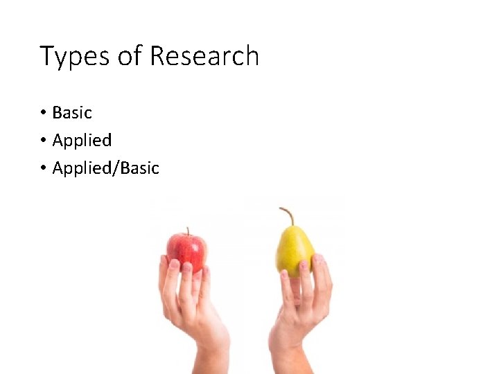 Types of Research • Basic • Applied/Basic 