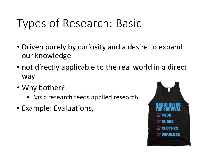 Types of Research: Basic • Driven purely by curiosity and a desire to expand