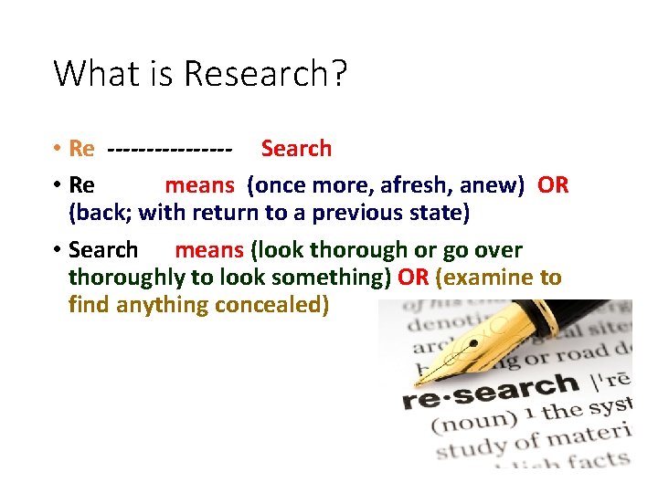 What is Research? • Re -------- Search • Re means (once more, afresh, anew)