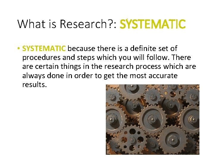 What is Research? : SYSTEMATIC • SYSTEMATIC because there is a definite set of
