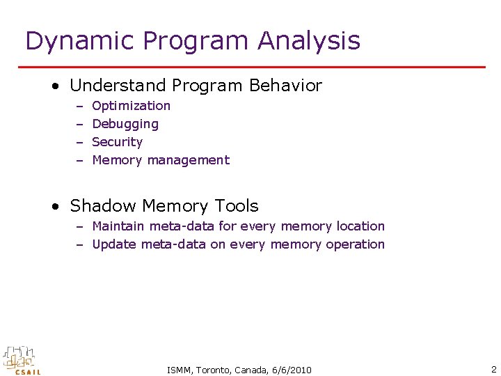 Dynamic Program Analysis • Understand Program Behavior – – Optimization Debugging Security Memory management