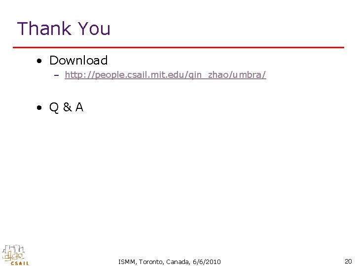 Thank You • Download – http: //people. csail. mit. edu/qin_zhao/umbra/ • Q&A ISMM, Toronto,