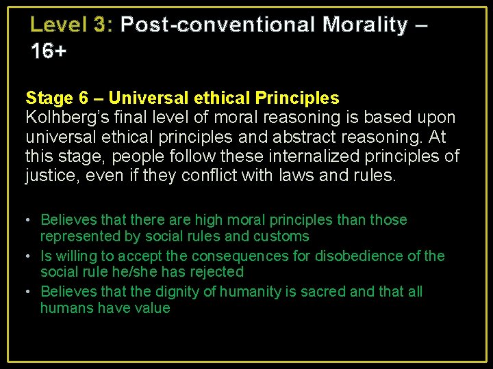 Level 3: Post-conventional Morality – 16+ Stage 6 – Universal ethical Principles Kolhberg’s final