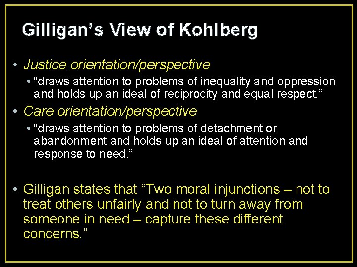 Gilligan’s View of Kohlberg • Justice orientation/perspective • “draws attention to problems of inequality