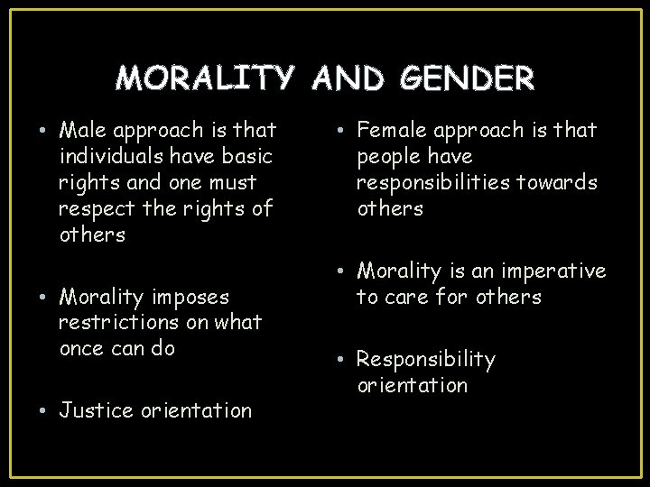 MORALITY AND GENDER • Male approach is that individuals have basic rights and one